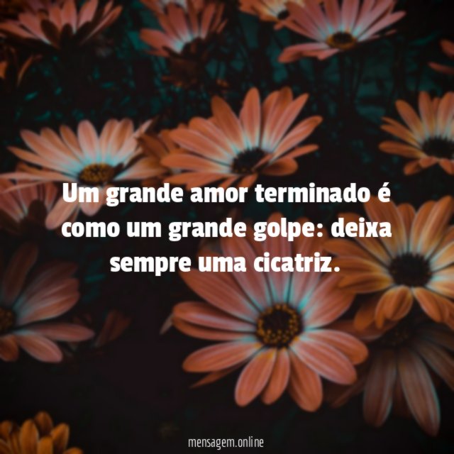 Um grande amor terminado é como um grande golpe