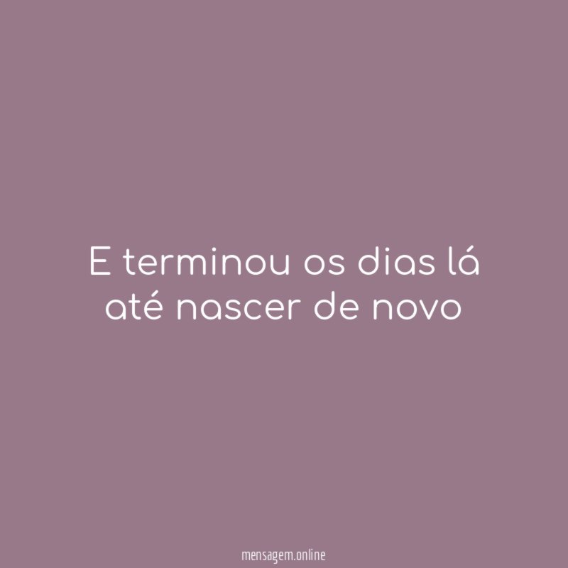 e terminou os dias lá até nascer de novo