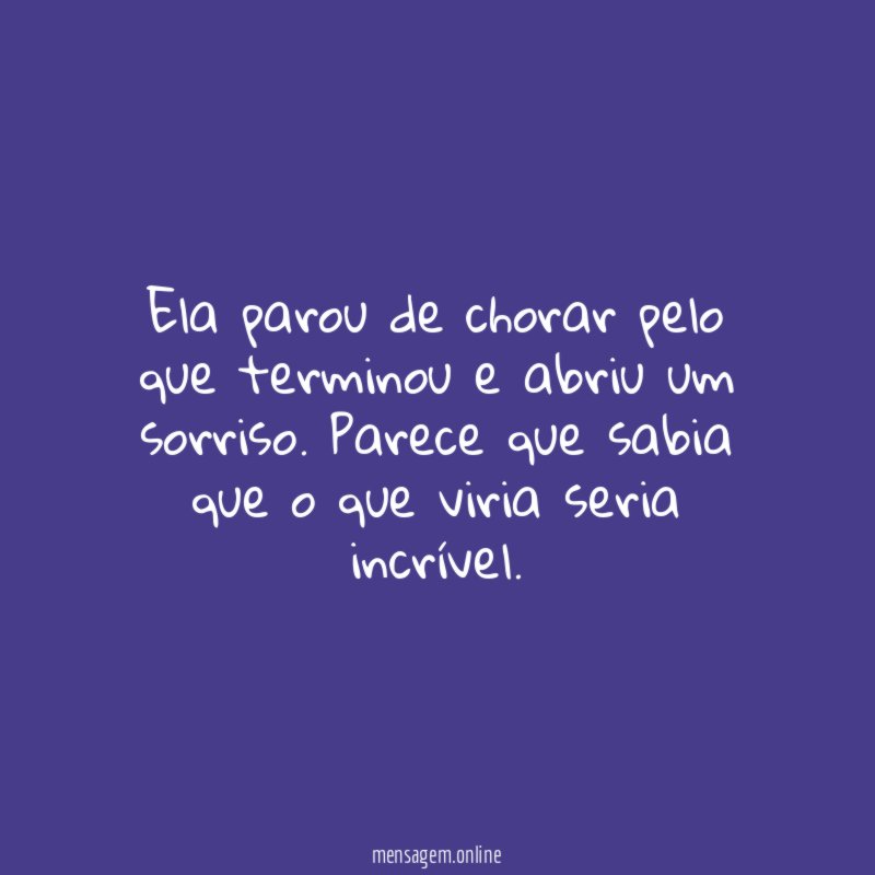 Ela parou de chorar pelo que terminou e abriu um sorriso