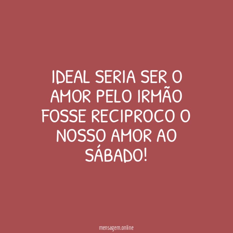 Ideal seria ser o amor pelo irmão fosse