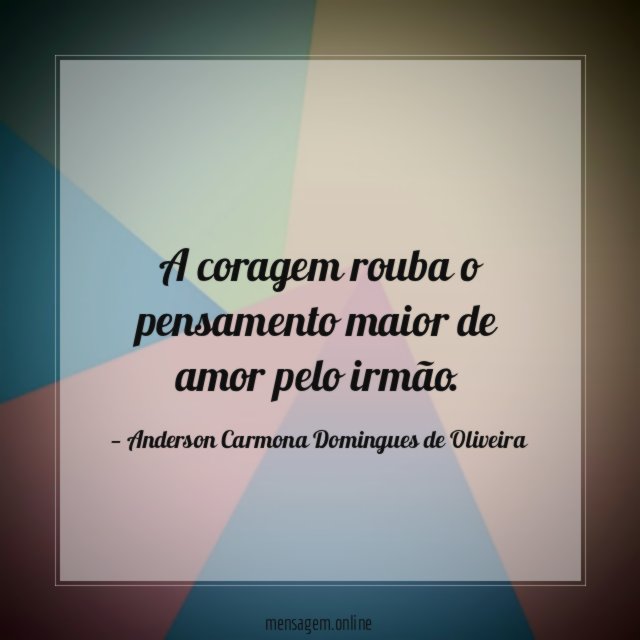 A coragem rouba o pensamento maior de amor pelo irmão