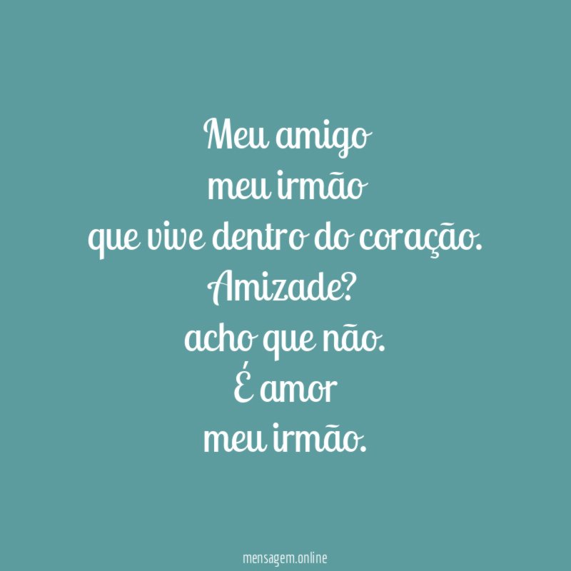 Meu amigo
meu irmão
que vive dentro do coração.
