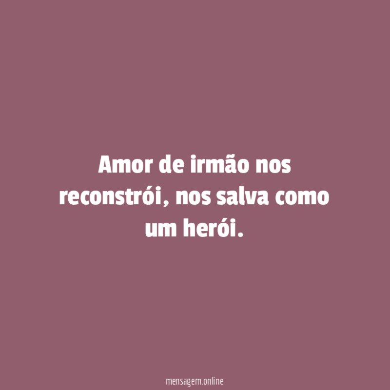 Amor de irmão nos reconstrói