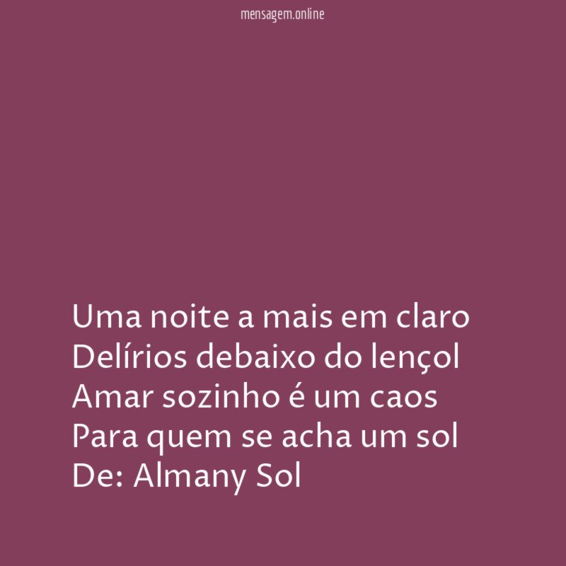 Uma noite a mais em claro
Delírios debaixo do lençol
Amar sozinho é um caos
Para quem se acha um sol