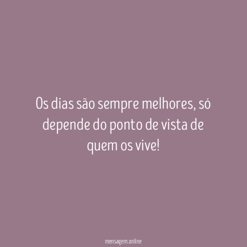 Os dias são sempre melhores