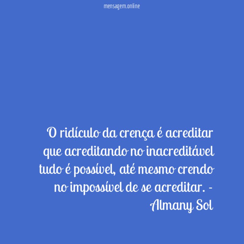 O ridículo da crença é acreditar que acreditando