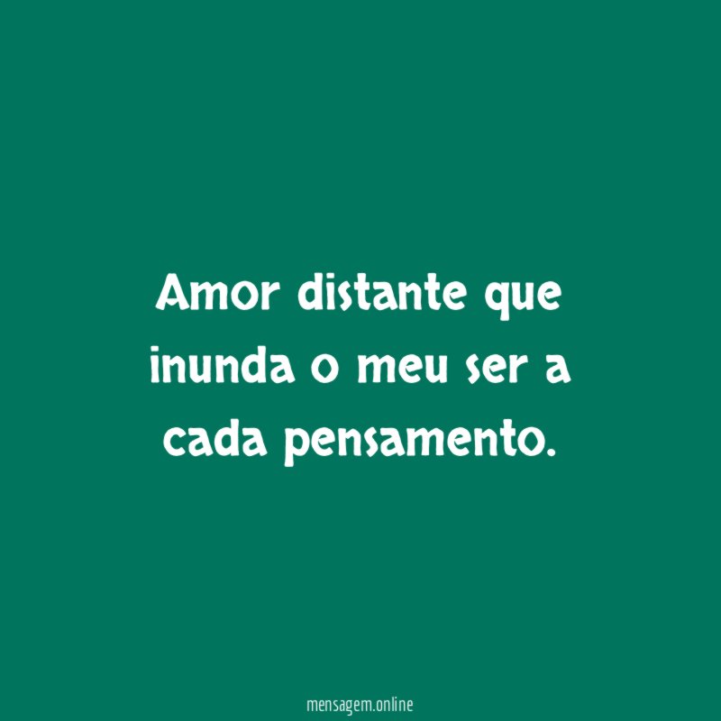 Amor distante que inunda o meu ser a cada pensamento