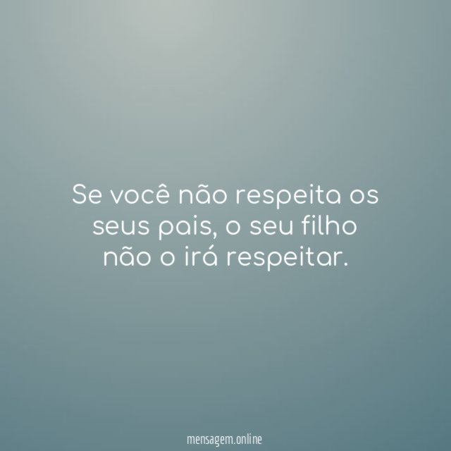 Se você não respeita os seus pais