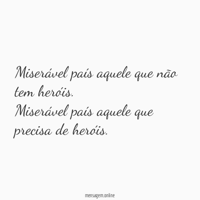 Miserável país aquele que não tem heróis
