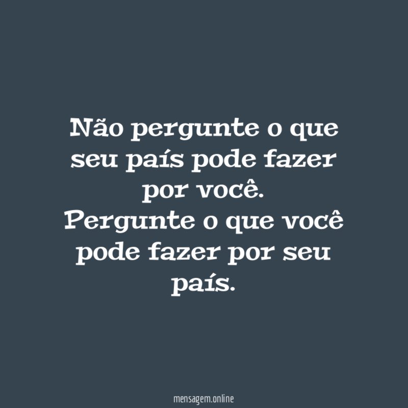 Não pergunte o que seu país pode fazer por você
