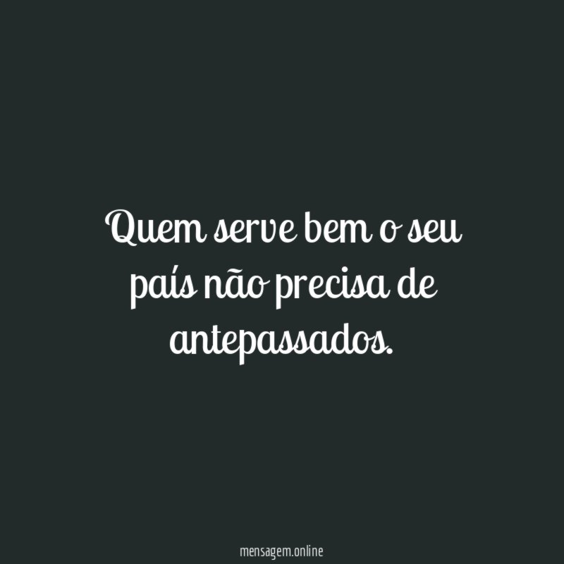 Quem serve bem o seu país não precisa de antepassados