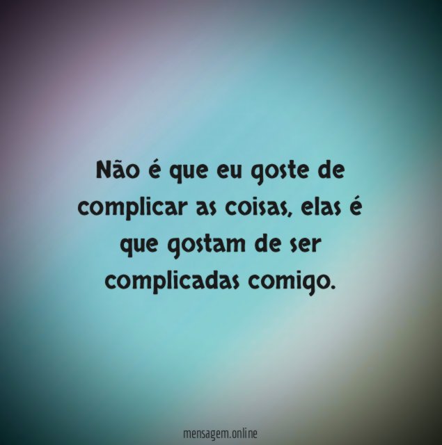 Não é que eu goste de complicar as coisas