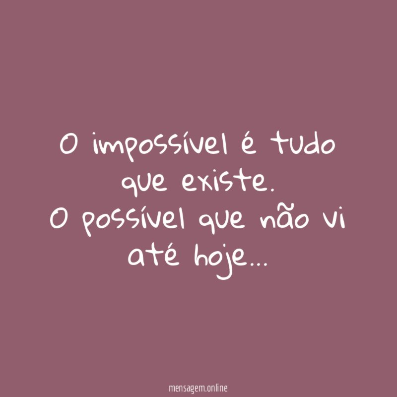 O impossível é tudo que existe