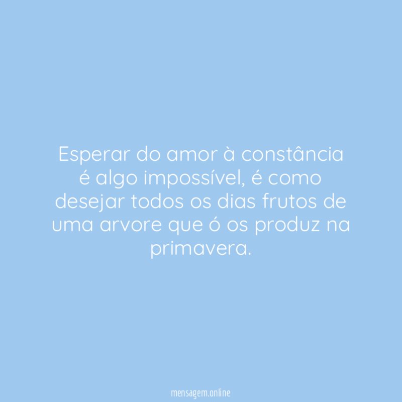 Esperar do amor à constância é algo impossível