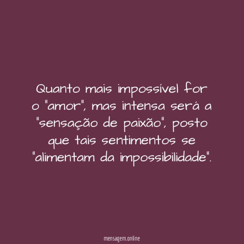 Quanto mais impossível for o “amor”