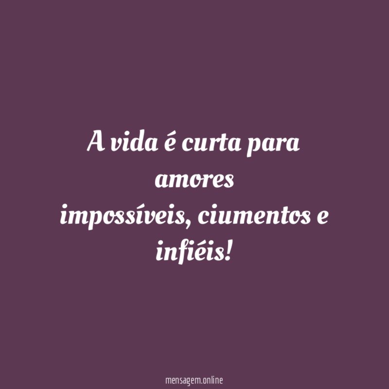 A vida é curta para amores impossíveis