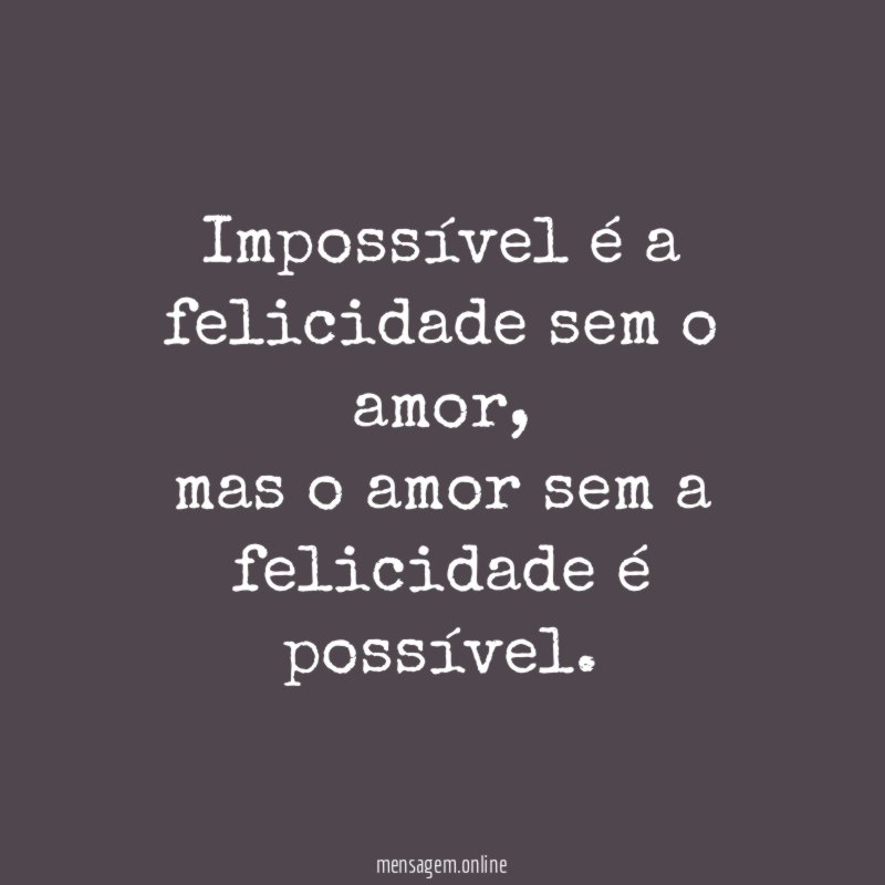 Impossível é a felicidade sem o amor