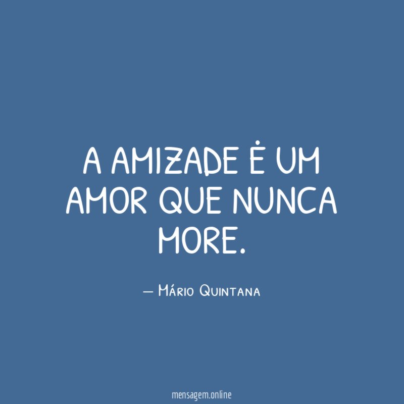 A amizade ė um amor que nunca more