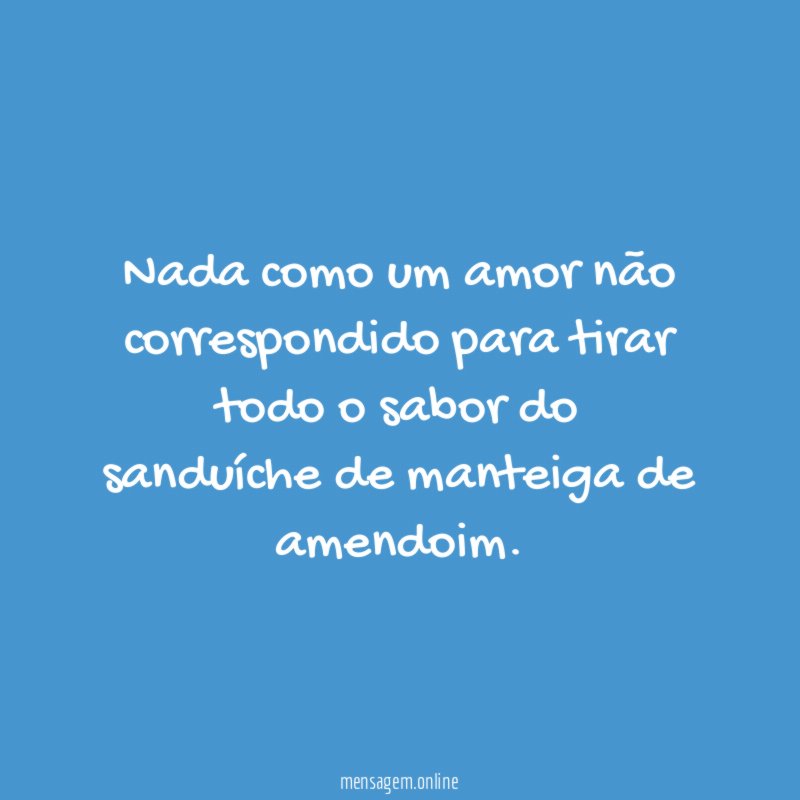 Nada como um amor não correspondido para tirar