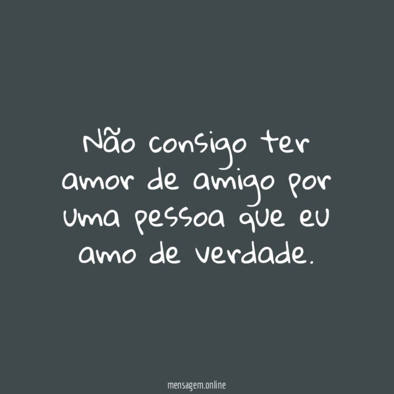 Não consigo ter amor de amigo por uma