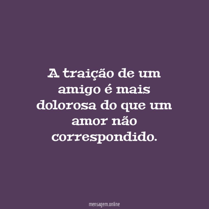 A traição de um amigo é mais dolorosa