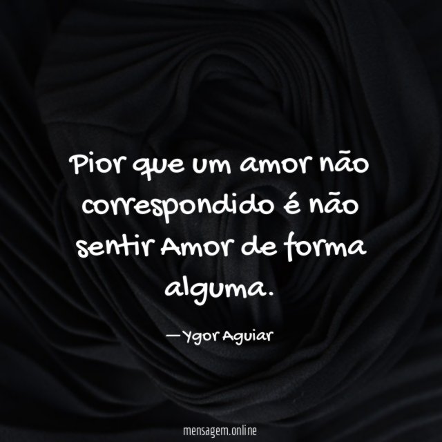 Pior que um amor não correspondido é não