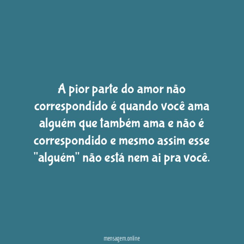 A pior parte do amor não correspondido é