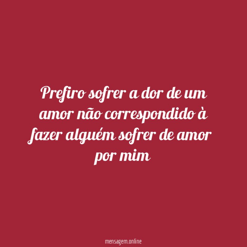 Prefiro sofrer a dor de um amor não