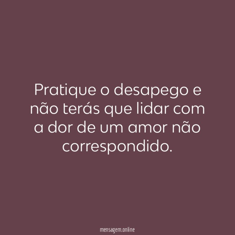 Pratique o desapego e não terás que lidar