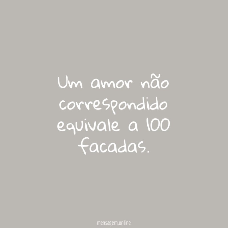 Um amor não correspondido equivale a 100 facadas