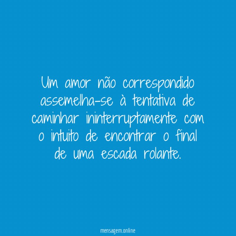 Um amor não correspondido assemelha-se à tentativa de