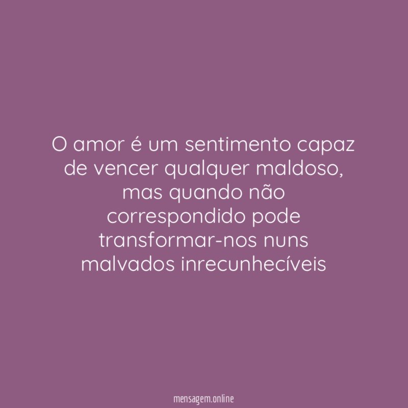 O amor é um sentimento capaz de vencer qualquer maldoso