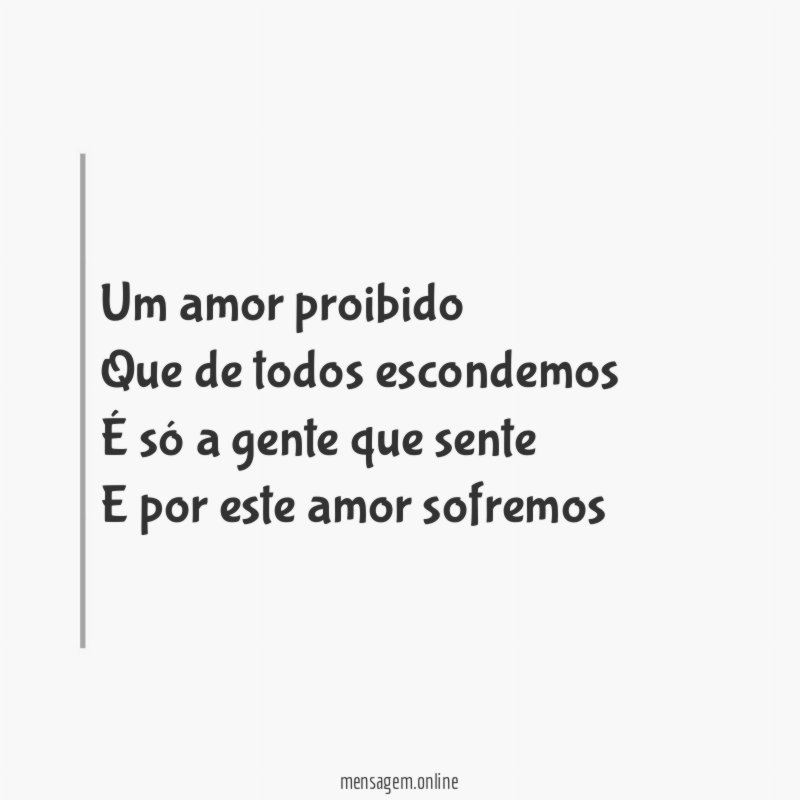 Um amor proibido Que de todos escondemos É só a