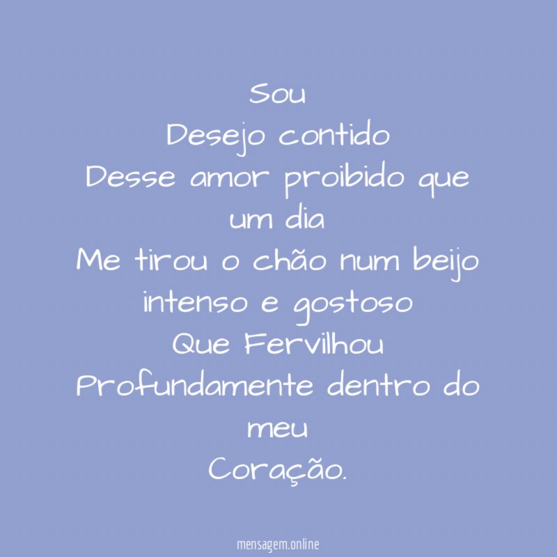Sou Desejo contido Desse amor proibido que um dia Me tirou