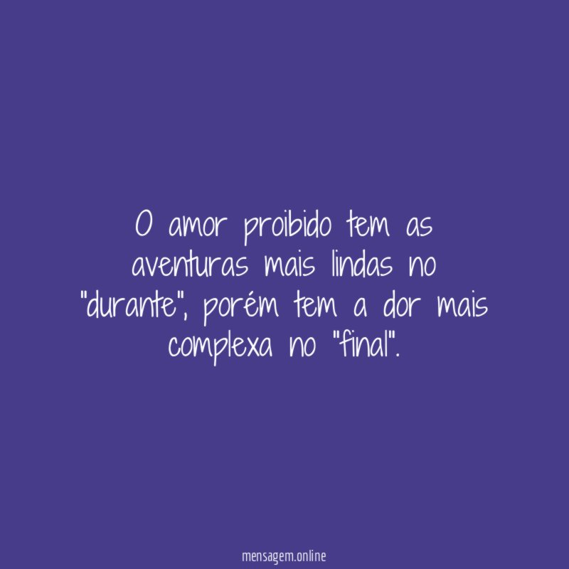 O amor proibido tem as aventuras mais lindas no "durante"
