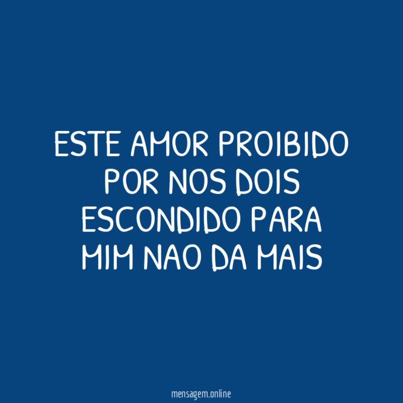 ESTE AMOR PROIBIDO POR NOS DOIS ESCONDIDO PARA MIM NAO DA MAIS