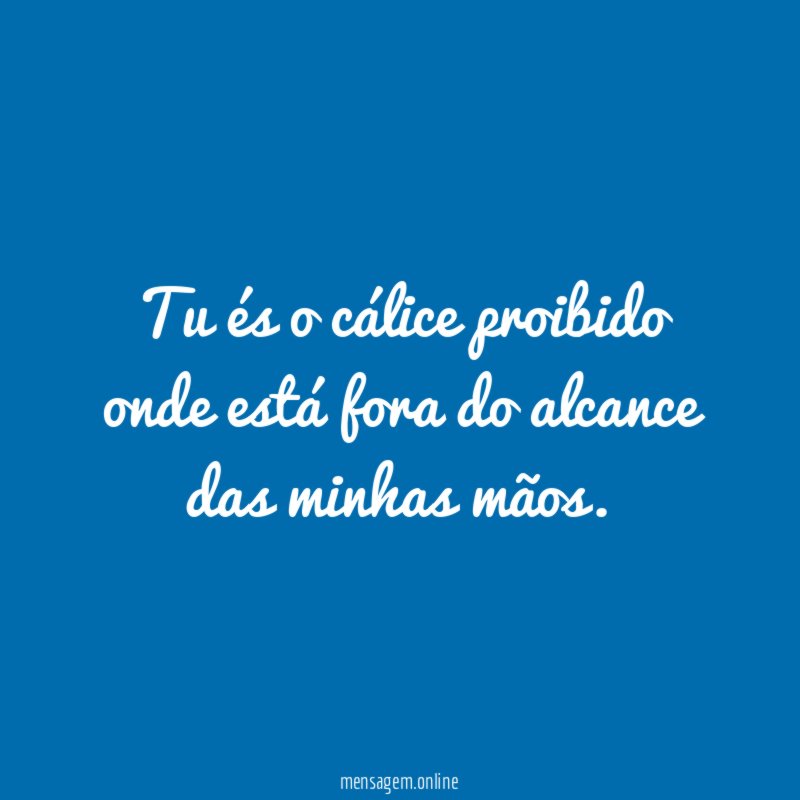 Tu és o cálice proibido onde está fora