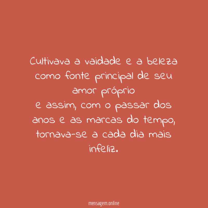 Cultivava a vaidade e a beleza como fonte principal