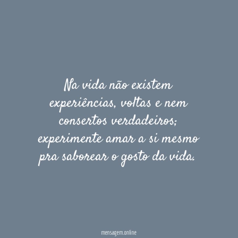 Na vida não existem experiências