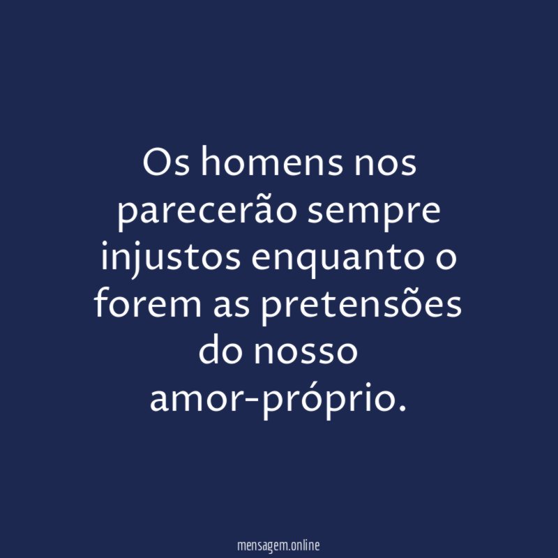Os homens nos parecerão sempre injustos enquanto