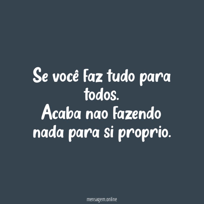 Se você faz tudo para todos