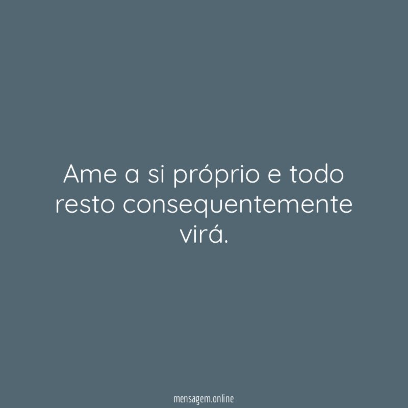 Ame a si próprio e todo resto consequentemente virá