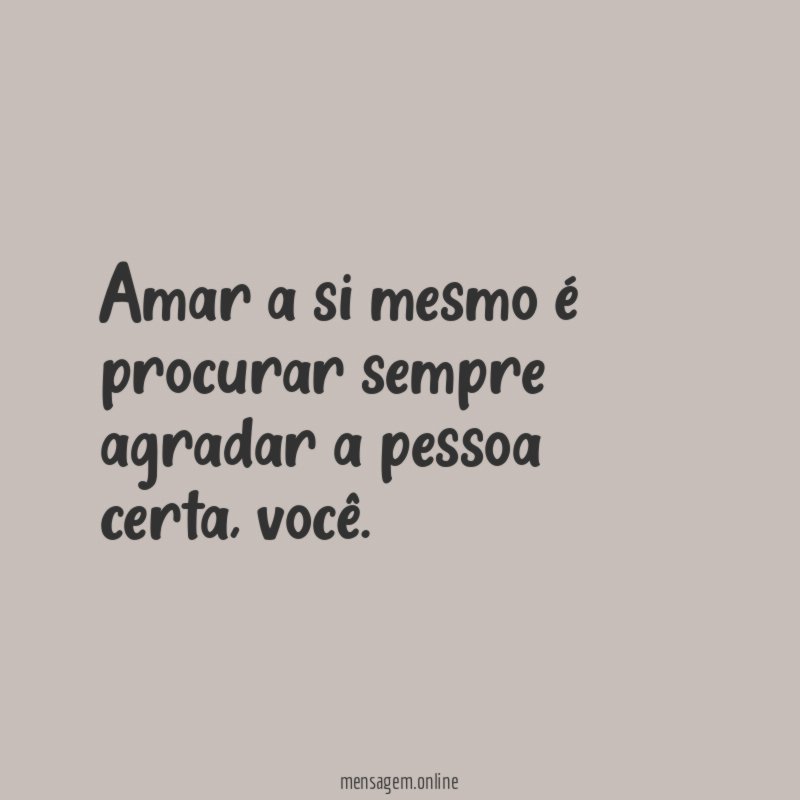 Amar a si mesmo é procurar sempre agradar a pessoa certa