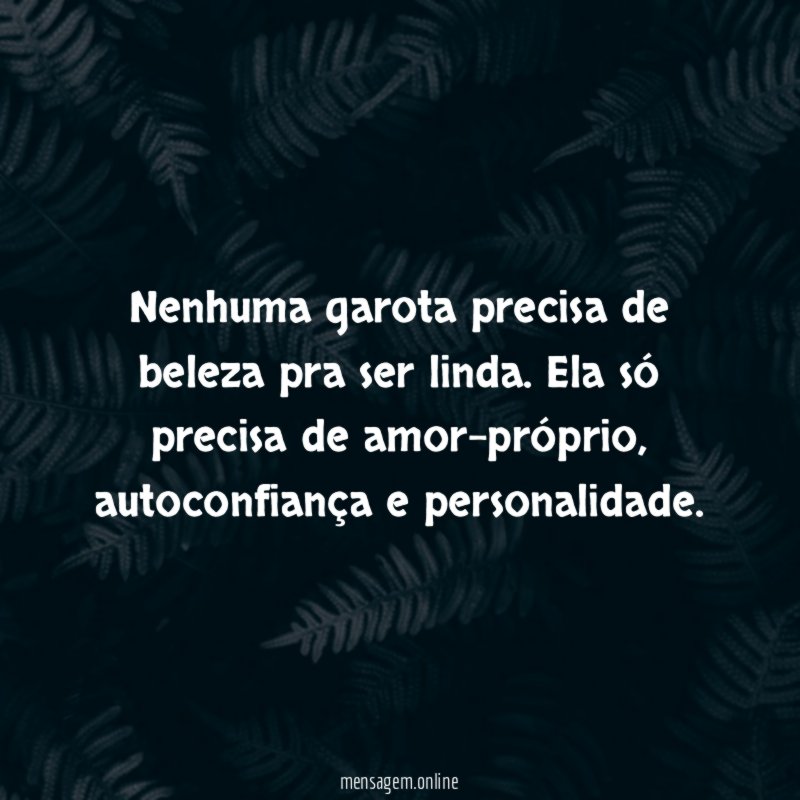 Nenhuma garota precisa de beleza pra ser linda