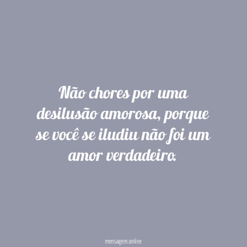 Não chores por uma desilusão amorosa