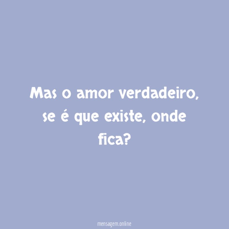 Mas o amor verdadeiro