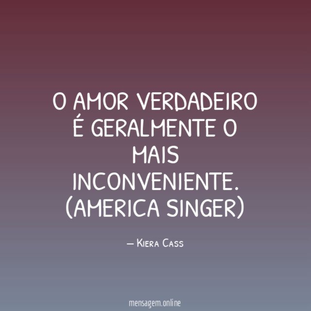 O amor verdadeiro é geralmente o mais inconveniente.