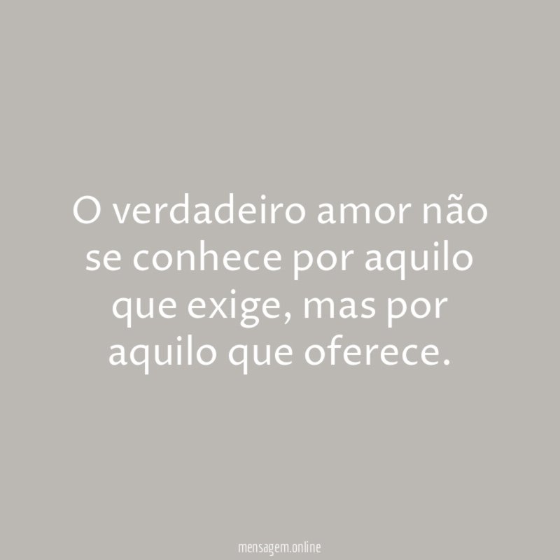 O verdadeiro amor não se conhece por aquilo que exige