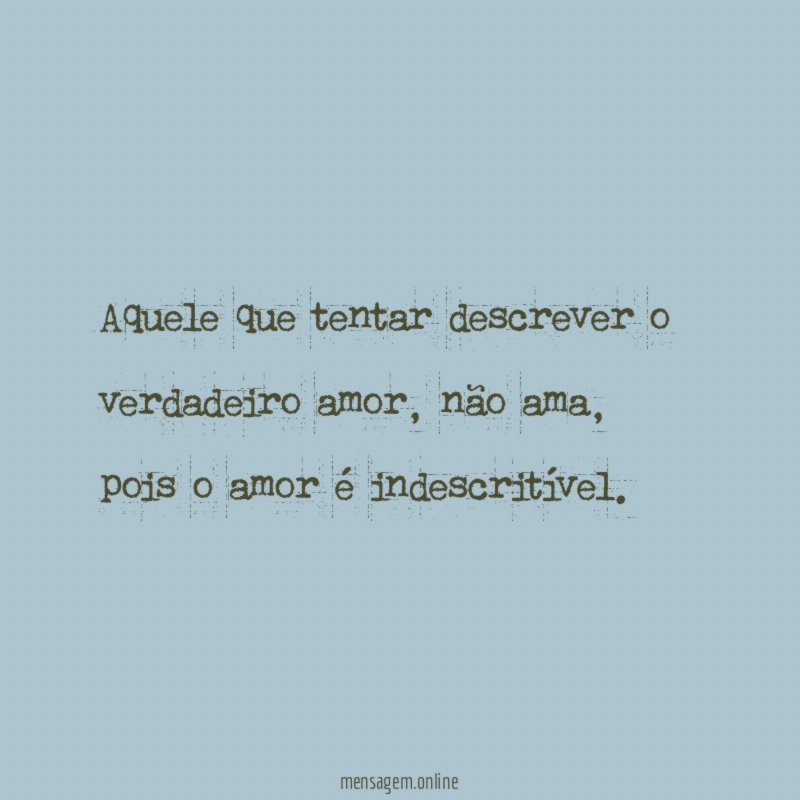Aquele que tentar descrever o verdadeiro amor