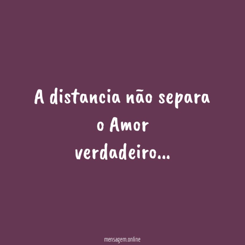 A distancia não separa o Amor verdadeiro
